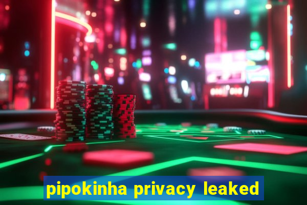 pipokinha privacy leaked